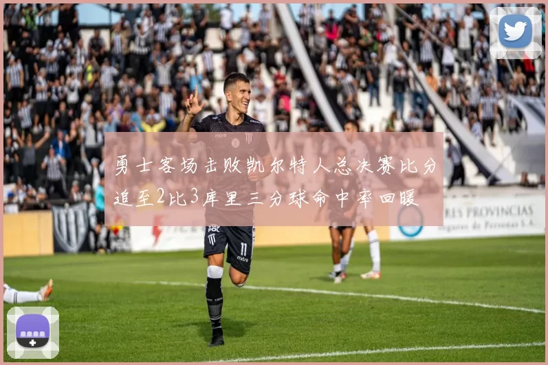 勇士客场击败凯尔特人总决赛比分追至2比3库里三分球命中率回暖