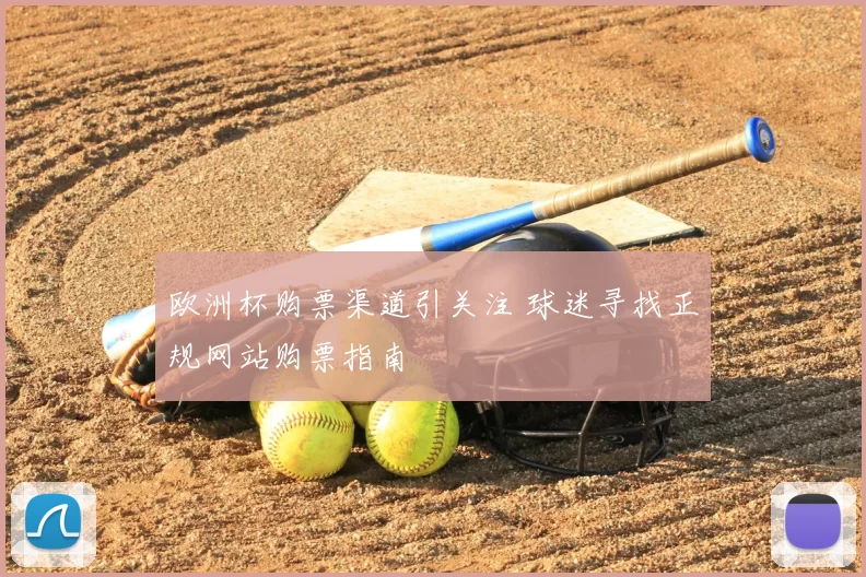 欧洲杯购票渠道引关注 球迷寻找正规网站购票指南