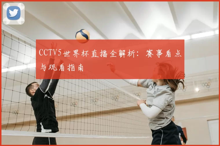 CCTV5世界杯直播全解析：赛事看点与观看指南