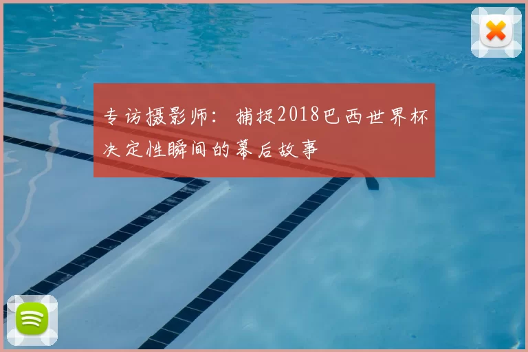 专访摄影师：捕捉2018巴西世界杯决定性瞬间的幕后故事