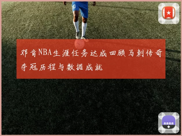 邓肯NBA生涯任务达成回顾马刺传奇夺冠历程与数据成就