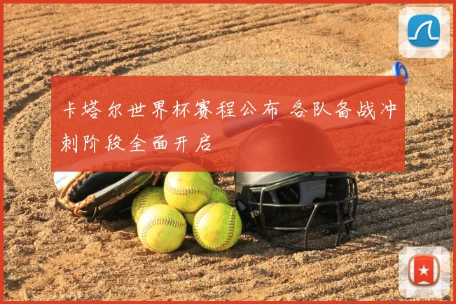 卡塔尔世界杯赛程公布 各队备战冲刺阶段全面开启