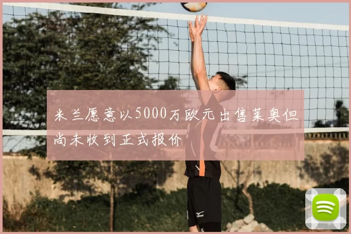 米兰愿意以5000万欧元出售莱奥但尚未收到正式报价
