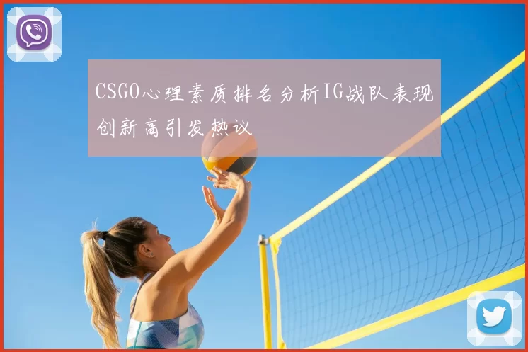 CSGO心理素质排名分析IG战队表现创新高引发热议