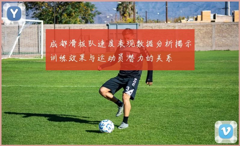 成都滑板队速度表现数据分析揭示训练效果与运动员潜力的关系
