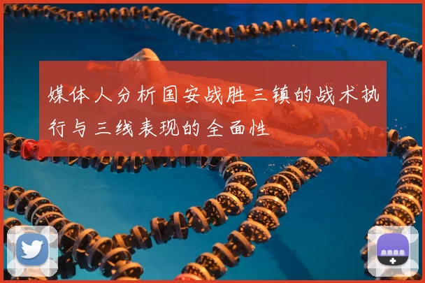 媒体人分析国安战胜三镇的战术执行与三线表现的全面性
