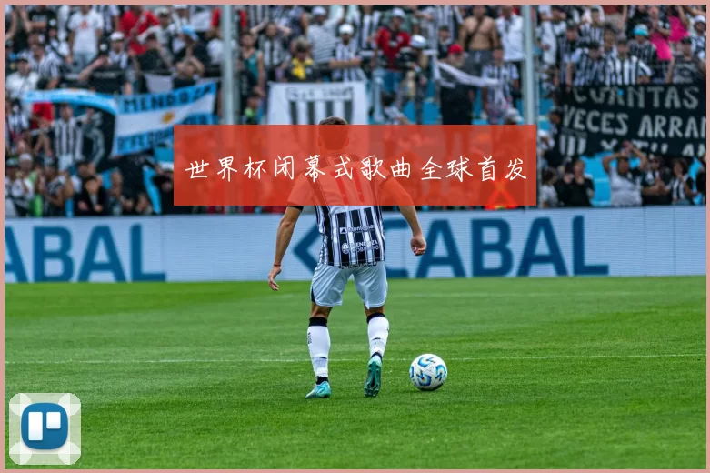 世界杯闭幕式歌曲全球首发