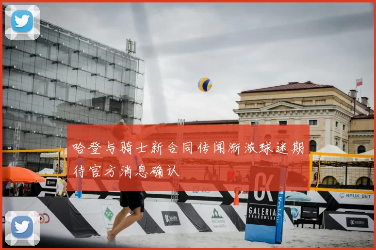 哈登与骑士新合同传闻渐浓球迷期待官方消息确认