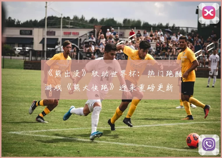 《熊出没》联动世界杯：热门跑酷游戏《熊大快跑》迎来重磅更新