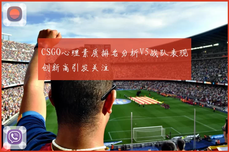CSGO心理素质排名分析V5战队表现创新高引发关注