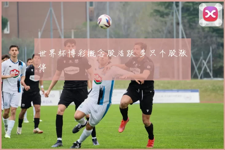 世界杯博彩概念股活跃 多只个股涨停