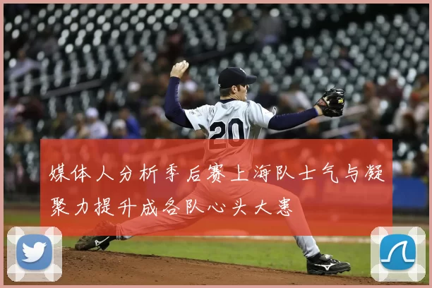 媒体人分析季后赛上海队士气与凝聚力提升成各队心头大患