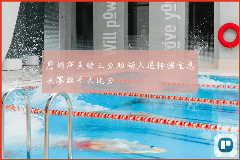詹姆斯关键三分助湖人逆转掘金总决赛扳平大比分