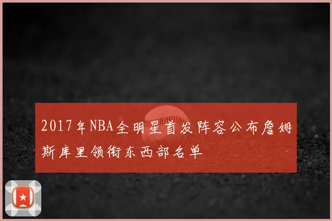 2017年NBA全明星首发阵容公布詹姆斯库里领衔东西部名单